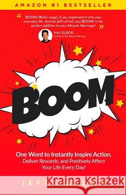 Boom: One Word to Instantly Inspire Action, Deliver Rewards, and Positively Affect Your Life Every Day! Jeff Yalden 9781546772194