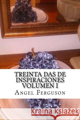 Treinta Das de Inspiraciones Volumen I MS Angel L. Ferguson 9781546772767 Createspace Independent Publishing Platform