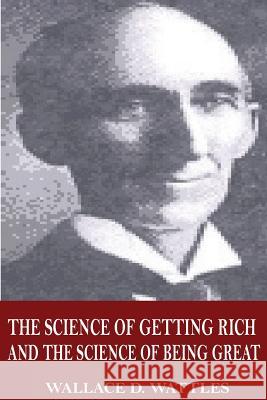 The Science of Getting Rich and The Science of Being Great Wattles, Wallace D. 9781546774587 Createspace Independent Publishing Platform