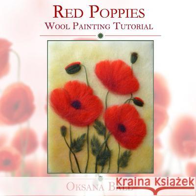 Wool Painting Tutorial Red Poppies Ball, Jay 9781546775850 Createspace Independent Publishing Platform
