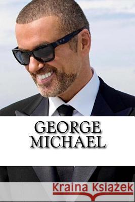 George Michael: A Biography Alex Stevens 9781546776697 Createspace Independent Publishing Platform