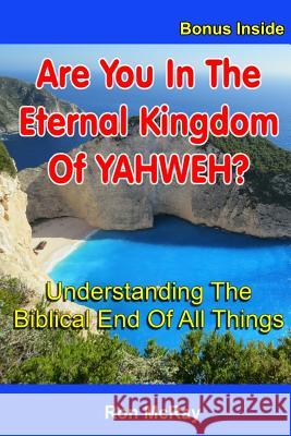 Are You In The Eternal Kingdom Of YAHWEH?: Understanding The Biblical End Of All Things McRay, Ron 9781546776758
