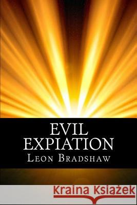 Evil Expiation Leon Bradshaw 9781546776864 Createspace Independent Publishing Platform