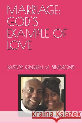 Marriage: God's Example of Love Pastor Kendren M. Simmons 9781546778257 Createspace Independent Publishing Platform