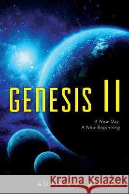 Genesis II: A New Day, A New Beginning Stubbs, Adrian P. 9781546778271 Createspace Independent Publishing Platform