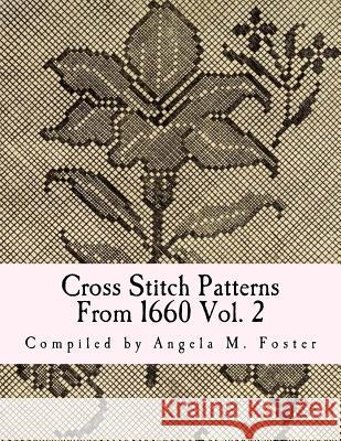 Cross Stitch Patterns From 1660 Vol. 2 Foster, Angela M. 9781546778813 Createspace Independent Publishing Platform