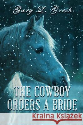 The Cowboy Orders A bride: Twin Fork Series Gresh, Gary L. 9781546779285 Createspace Independent Publishing Platform