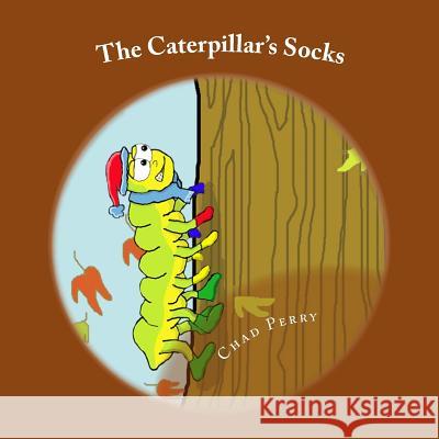 The Caterpillar's Socks Chad Perry 9781546779605 Createspace Independent Publishing Platform