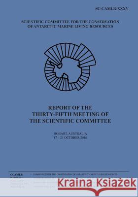 Report of the Thirty-fifth Meeting of the Scientific Committee: Hobart, Australia, 17 to 21 October 2016 Commission for the Conservation of Antar 9781546780113