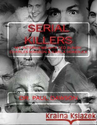 Serial Killers: My Interviews with Ted Bundy, Charles Manson & Karla Homolka Paul Dawson 9781546782469