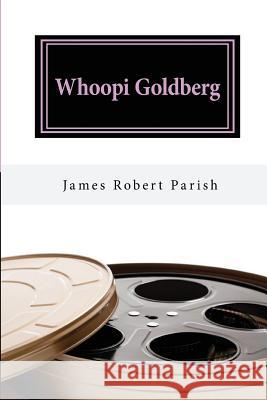 Whoopi Goldberg: Her Journey From Poverty to Megastardom James Robert Parish 9781546782933 Createspace Independent Publishing Platform