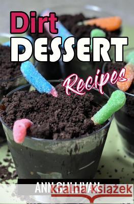 Dirt Dessert Recipes Ann Sullivan 9781546783015 Createspace Independent Publishing Platform