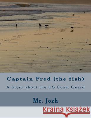 Captain Fred (the fish) Jozh 9781546783060 Createspace Independent Publishing Platform