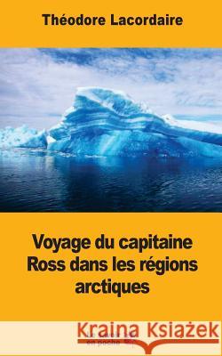 Voyage du capitaine Ross dans les régions arctiques Lacordaire, Theodore 9781546783473 Createspace Independent Publishing Platform