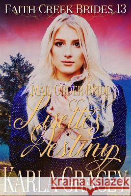Mail Order Bride - Lisette's Destiny: Clean and Wholesome Historical Western Cowboy Inspirational Romance Karla Gracey 9781546787037