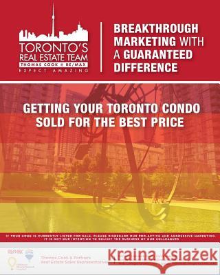 Breakthrough Marketing With A Guaranteed Difference: Getting Your Toronto Condo SOLD For The Best Price Thomas Cook 9781546787570