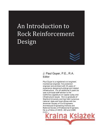 An Introduction to Rock Reinforcement Design J. Paul Guyer 9781546787976 Createspace Independent Publishing Platform