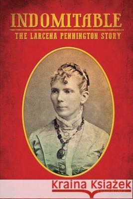 Indomitable: The Lacerna Pennington story Fred Staff 9781546789505 Createspace Independent Publishing Platform