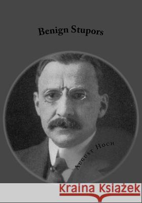 Benign Stupors: A Study of a New Manic-Depressive Reaction Type August Hoch Jhon Duran 9781546790877 Createspace Independent Publishing Platform