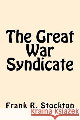 The Great War Syndicate Frank R. Stockton 9781546791225 Createspace Independent Publishing Platform