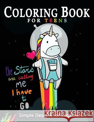 Coloring Book For Teens Simple Designs for Beginners: Many Cute and Easy Patterns to Color Mindfulness Coloring Artist 9781546791454 Createspace Independent Publishing Platform
