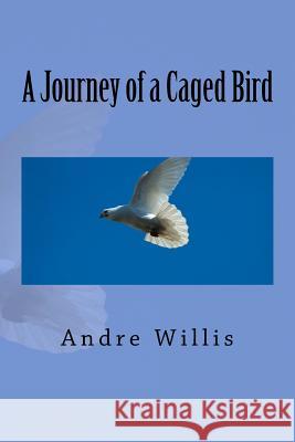 A Journey of a Caged Bird Andre Willis 9781546792772