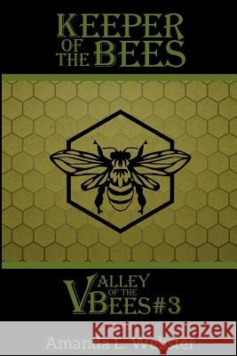 Keeper of the Bees: Valley of the Bees #3 Amanda L. Webster 9781546792819 Createspace Independent Publishing Platform