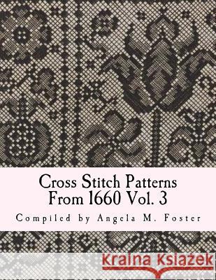 Cross Stitch Patterns From 1660 Vol. 3 Foster, Angela M. 9781546792871 Createspace Independent Publishing Platform