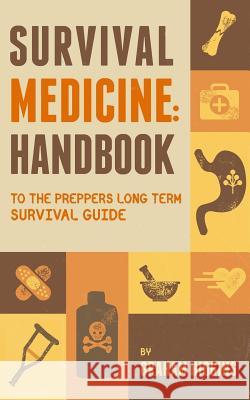 Survival Medicine: Handbook to the prepper's long term survival guide Higgins, Graham 9781546793786 Createspace Independent Publishing Platform