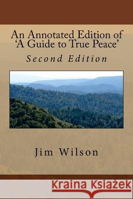 An Annotated Edition of 'A Guide to True Peace': Second Expanded and Corrected Edition Wilson, Jim 9781546793793 Createspace Independent Publishing Platform