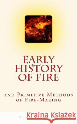 Early History of Fire and Primitive Methods of Fire-Making John A. Garver N. Joly 9781546794486