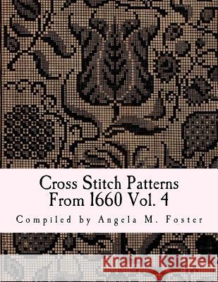 Cross Stitch Patterns From 1660 Vol. 4 Foster, Angela M. 9781546796237 Createspace Independent Publishing Platform