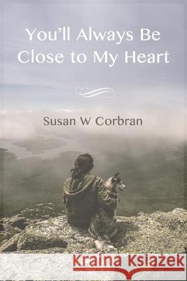 You'll Always Be Close to My Heart Susan W. Corbran 9781546797135 Createspace Independent Publishing Platform