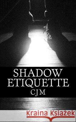 Shadow Etiquette C. J. M 9781546798439 Createspace Independent Publishing Platform