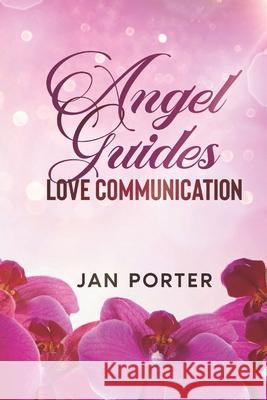 Angel Guides, love communication Porter, Jan 9781546800651 Createspace Independent Publishing Platform