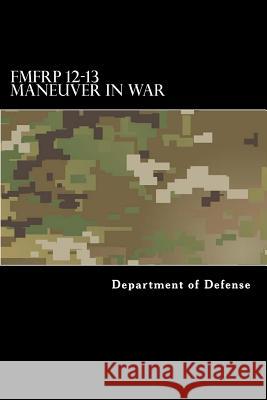 FMFRP 12-13 Maneuver in War Taylor Anderson Department of Defense 9781546801825 Createspace Independent Publishing Platform