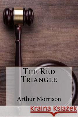 The Red Triangle Arthur Morrison Arthur Morrison Paula Benitez 9781546803614 Createspace Independent Publishing Platform