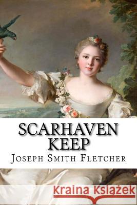 Scarhaven Keep Joseph Smith Fletcher Joseph Smith Fletcher Paula Benitez 9781546803997 Createspace Independent Publishing Platform