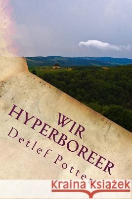 Wir Hyperboreer Detlef Potten 9781546804635 Createspace Independent Publishing Platform