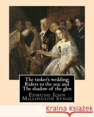 The tinker's wedding; Riders to the sea; and The shadow of the glen. By: John M. Synge: The Tinker's Wedding is a two-act play by the Irish playwright John M. Synge 9781546806752