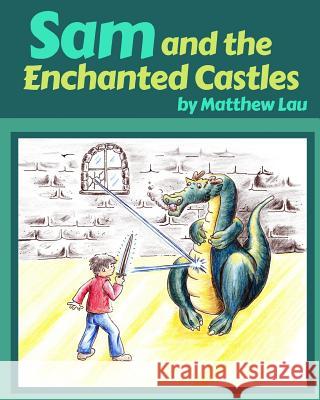 Sam and the Enchanted Castles Matthew Lau Theo S. F. Lau 9781546806813 Createspace Independent Publishing Platform