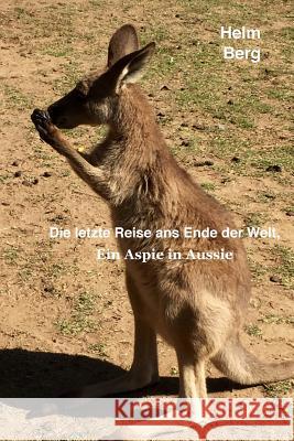 Die letzte Reise ans Ende der Welt: Ein Aspie in Aussie Berg, Helm 9781546807438 Createspace Independent Publishing Platform