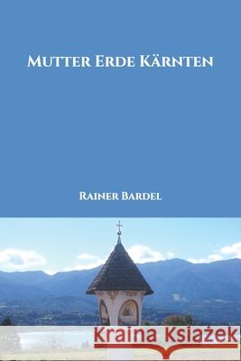 Mutter Erde Kärnten Bardel, Rainer 9781546807544 Createspace Independent Publishing Platform