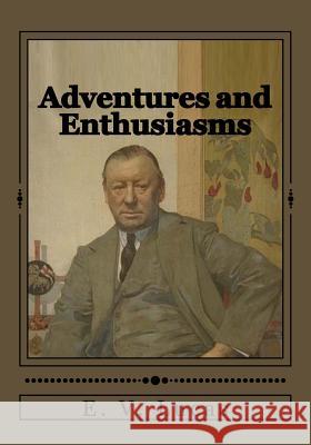 Adventures and Enthusiasms E. V. Lucas Jhon Duran 9781546812647 Createspace Independent Publishing Platform