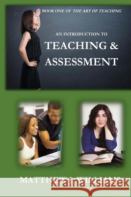 An Introduction To Teaching And Assessment: Roles and Responsibilities of a Teacher and Assessor Williams, Matthew J. 9781546813002