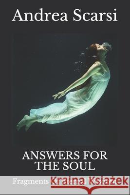 Answers For The Soul: Fragments Of Eternal Wisdom Andrea Scarsi Msc D 9781546813644 Createspace Independent Publishing Platform