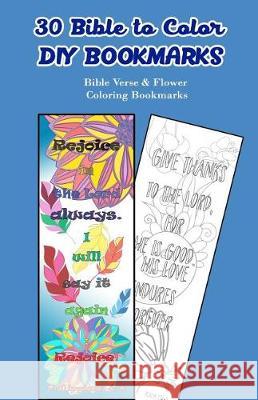 30 Bible to Color DIY Bookmarks: Bible Verse & Flower Coloring Bookmarks V. Bookmarks Design 9781546813880 Createspace Independent Publishing Platform