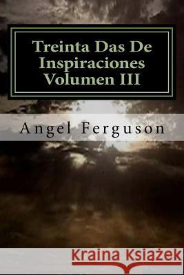 Treinta Das De Inspiraciones Volumen III Ferguson, Angel L. 9781546814276 Createspace Independent Publishing Platform