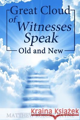 Great Cloud of Witnesses Speak: Old and New Matthew Robert Payne   9781546815860 Revival Waves of Glory Ministries