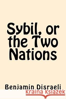 Sybil, or the Two Nations Benjamin Disraeli 9781546816508 Createspace Independent Publishing Platform